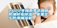 2022年梅雨季节如何防潮防霉除湿，家里怎么防潮抽湿机