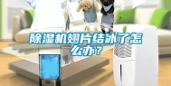 除湿机翅片结冰了怎么办？