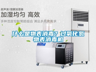 知识百科什么是物表消毒？过氧化氢物表消毒机
