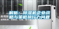 解析：除湿机企业战略与策略执行力问题