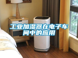 企业新闻工业加湿器在电子车间中的应用