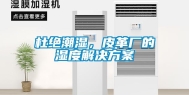 杜绝潮湿，皮革厂的湿度解决方案