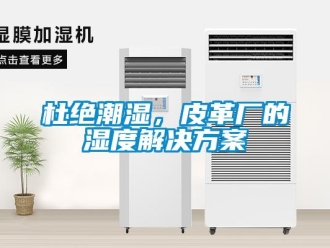 企业新闻杜绝潮湿，皮革厂的湿度解决方案