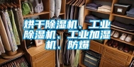 烘干除湿机、工业除湿机、工业加湿机、防爆