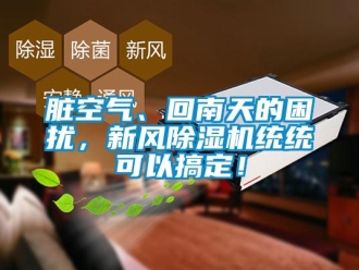 知识百科脏空气、回南天的困扰，新风除湿机统统可以搞定！