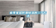 春季家居防潮除湿的三个方法