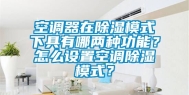 空调器在除湿模式下具有哪两种功能？怎么设置空调除湿模式？