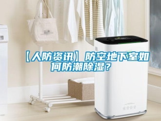 企业新闻【人防资讯】防空地下室如何防潮除湿？