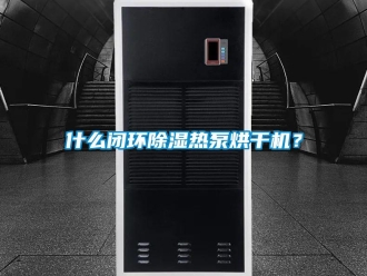 知识百科什么闭环除湿热泵烘干机？
