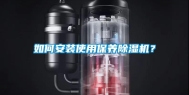 如何安装使用保养除湿机？