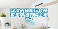 除湿干燥机运转是否正常？如何去判断？
