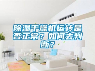 常见问题除湿干燥机运转是否正常？如何去判断？
