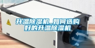 升温除湿机_如何选购好的升温除湿机