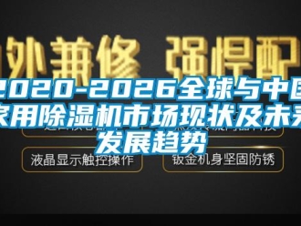常见问题2020-2026全球与中国家用除湿机市场现状及未来发展趋势