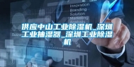 供应中山工业除湿机_深圳工业抽湿器_深圳工业除湿机