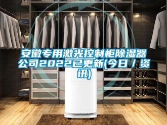 企业新闻安徽专用激光控制柜除湿器公司2022已更新(今日／资讯)