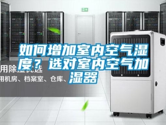 常见问题如何增加室内空气湿度？选对室内空气加湿器