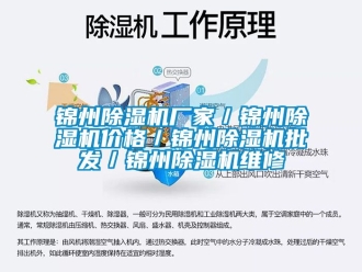企业新闻锦州除湿机厂家／锦州除湿机价格／锦州除湿机批发／锦州除湿机维修