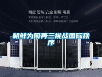 企业新闻朝鲜为何再三挑战国际秩序