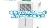 水冷降温除湿机—水冷降温除湿机原理