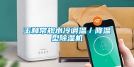 玉林常规水冷调温／降温型除湿机