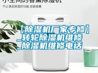 企业新闻【除湿机厂家专修】_转轮除湿机维修_除湿机维修电话