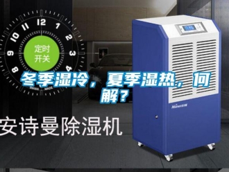 企业新闻冬季湿冷，夏季湿热，何解？