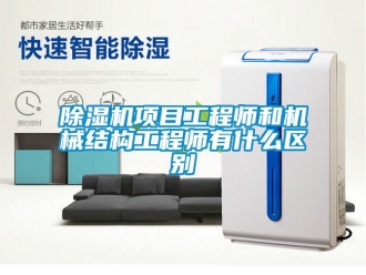 行业新闻除湿机项目工程师和机械结构工程师有什么区别