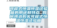 可程式恒温恒湿试验箱的用途和特点 如何挑选购买可程式恒温恒湿试验箱