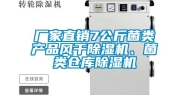厂家直销7公斤菌类产品风干除湿机、菌类仓库除湿机