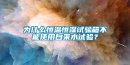 为什么恒温恒湿试验箱不能使用自来水试验？