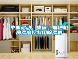 知识百科中国移动、电信、联通机房湿度控制用除湿机