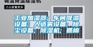 工业加湿器; 车间降温设备; 人造雾设备; 除尘设备; 除湿机; 抓棉