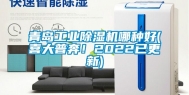 青岛工业除湿机哪种好(喜大普奔！2022已更新)