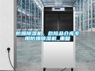 企业新闻防爆除湿机，危险品仓库专用防爆除湿机_重复