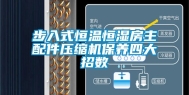 步入式恒温恒湿房主配件压缩机保养四大招数