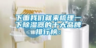 下面我们就来梳理一下除湿器的十大品牌排行榜：