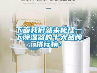 行业新闻下面我们就来梳理一下除湿器的十大品牌排行榜：