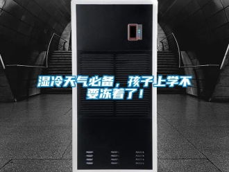 知识百科湿冷天气必备，孩子上学不要冻着了！