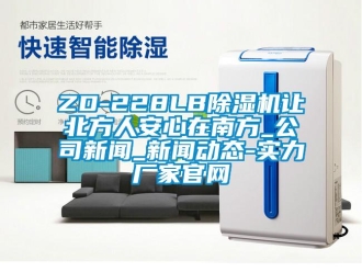 常见问题ZD-228LB除湿机让北方人安心在南方_公司新闻_新闻动态-实力厂家官网