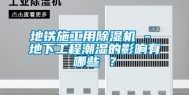 地铁施工用除湿机 - 地下工程潮湿的影响有哪些 ？