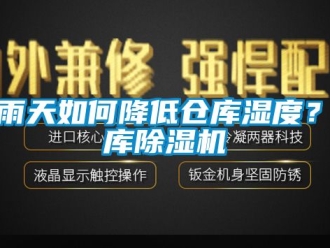 企业新闻梅雨天如何降低仓库湿度？仓库除湿机