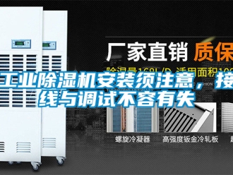 常见问题工业除湿机安装须注意，接线与调试不容有失