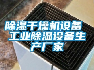 企业新闻除湿干燥机设备 工业除湿设备生产厂家