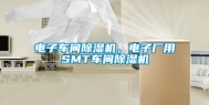 电子车间除湿机，电子厂用SMT车间除湿机