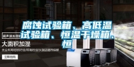 腐蚀试验箱、高低温试验箱、恒温干燥箱、恒