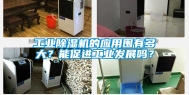 工业除湿机的应用围有多大？能促进工业发展吗？