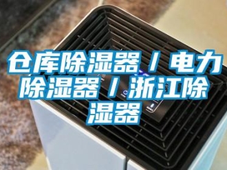 企业新闻仓库除湿器／电力除湿器／浙江除湿器