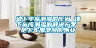 地下车库潮湿的原因 地下车库潮湿的解决方案 地下车库潮湿的物业