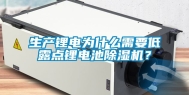 生产锂电为什么需要低露点锂电池除湿机？